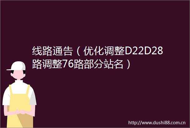 线路通告（优化调整D22D28路调整76路部分站名）