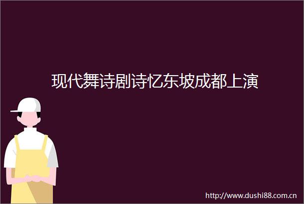 现代舞诗剧诗忆东坡成都上演