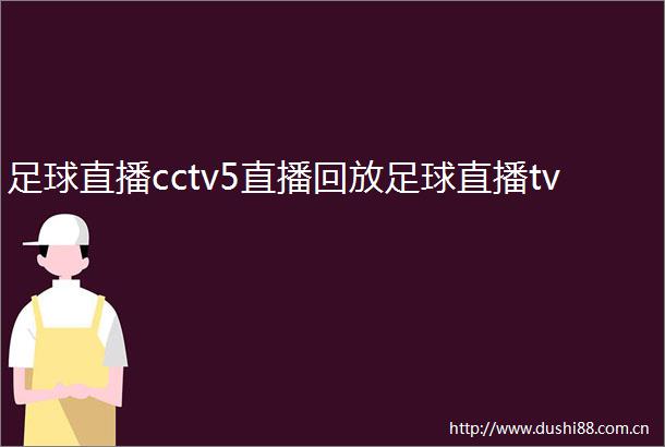 足球直播cctv5直播回放足球直播tv