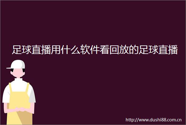 足球直播用什么软件看回放的足球直播
