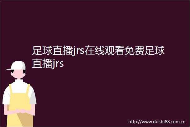 足球直播jrs在线观看免费足球直播jrs