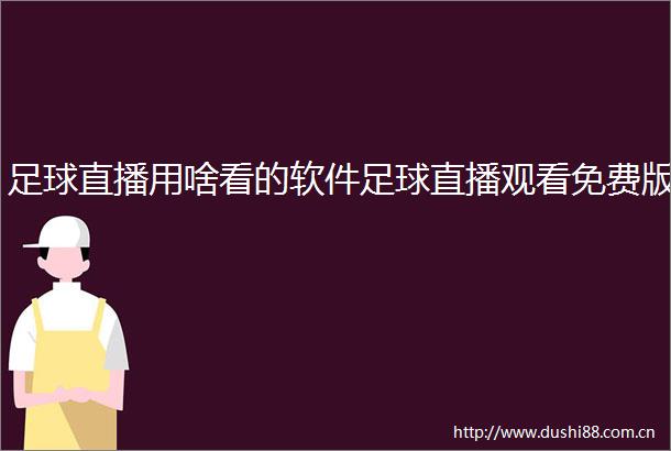 足球直播用啥看的软件足球直播观看免费版
