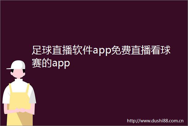 足球直播软件app免费直播看球赛的app