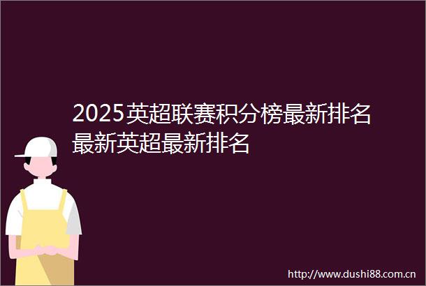2025英超联赛积分榜最新排名最新英超最新排名