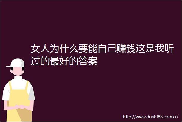 女人为什么要能自己赚钱这是我听过的最好的答案