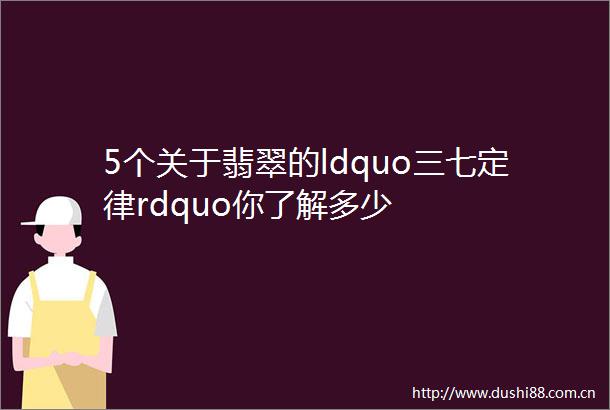 5个关于翡翠的ldquo三七定律rdquo你了解多少
