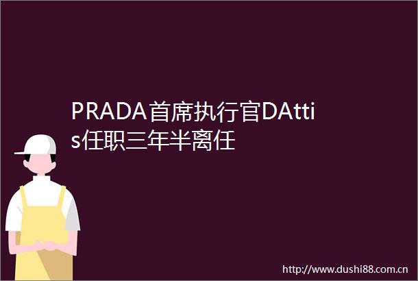 PRADA首席执行官DAttis任职三年半离任