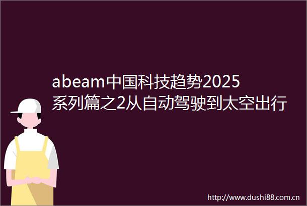 abeam科技趋势2025系列篇之2从自动驾驶到太空出行未来移动性的变革