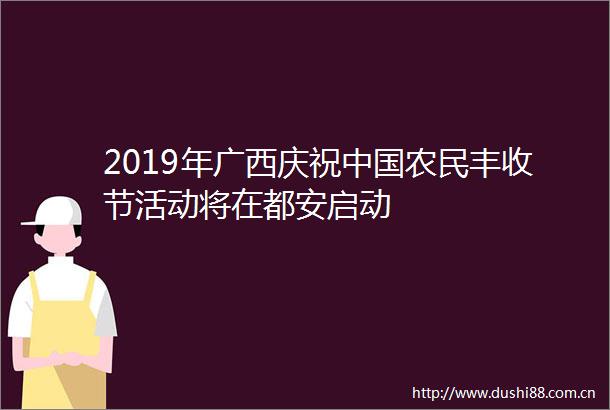 2019年广西庆祝农民丰收节活动将在都安启动