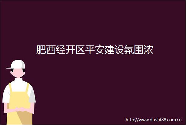 肥西经开区平安建设氛围浓