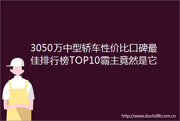 3050万中型轿车性价比口碑最佳排行榜TOP10霸主竟然是它