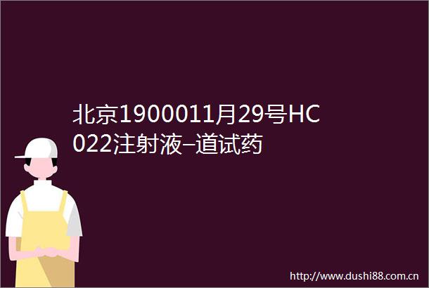 北京1900011月29号HC022注射液–道试药