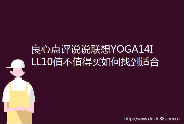 点评说说联想YOGA14ILL10值不值得买如何找到适合自己的理想产品