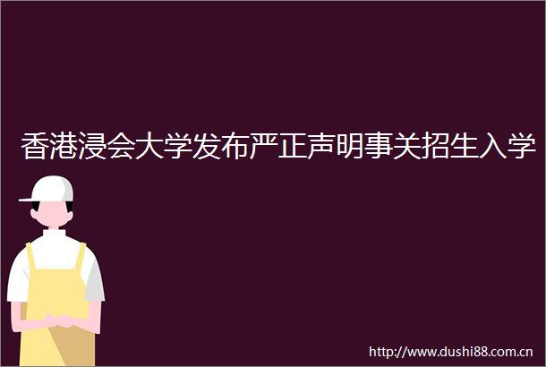 香港浸会大学发布严正声明事关招生入学