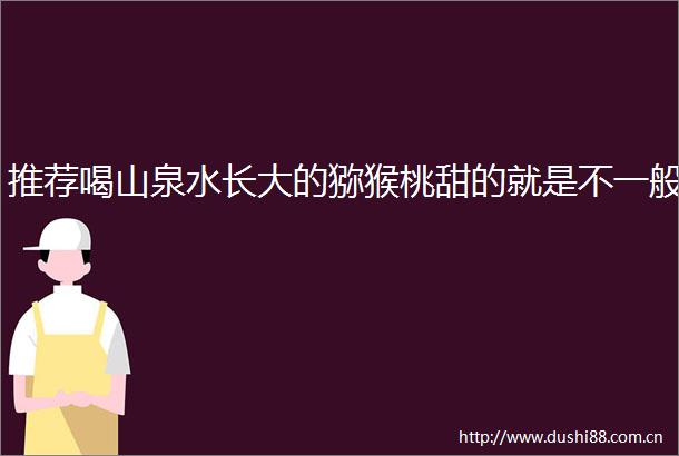 推荐喝山泉水长大的猕猴桃甜的就是不一般