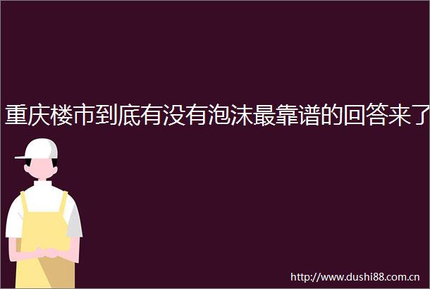 重庆楼市到底有没有泡沫最靠谱的回答来了