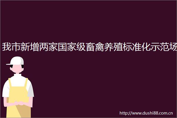 我市新增两家级畜禽养殖标准化示范场