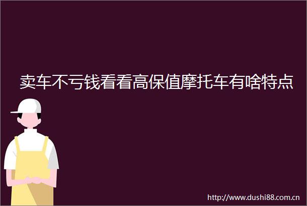 卖车不亏钱看看高保值摩托车有啥特点