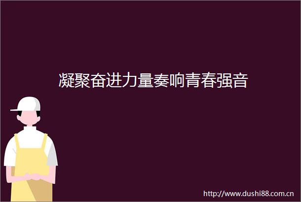 凝聚奋进力量奏响青春强音