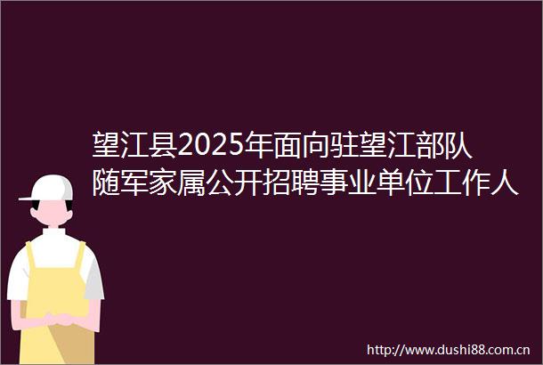 望江县2025年面向驻望江随军家属公开招聘事业单位工作人员公告