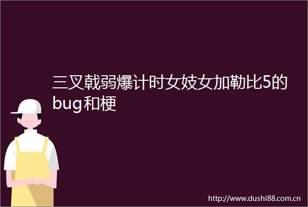 三叉戟弱爆计时女加勒比5的bug和梗