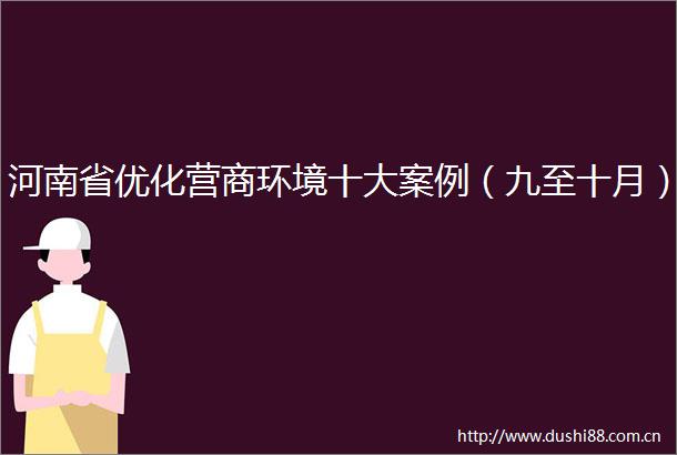 河南省优化营商环境十大案例（九至十月）