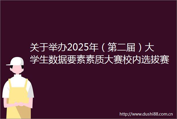 关于举办2025年（第二届）大学生数据要素素质大赛校内选拔赛的通知