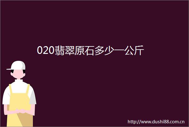020翡翠原石多少一公斤