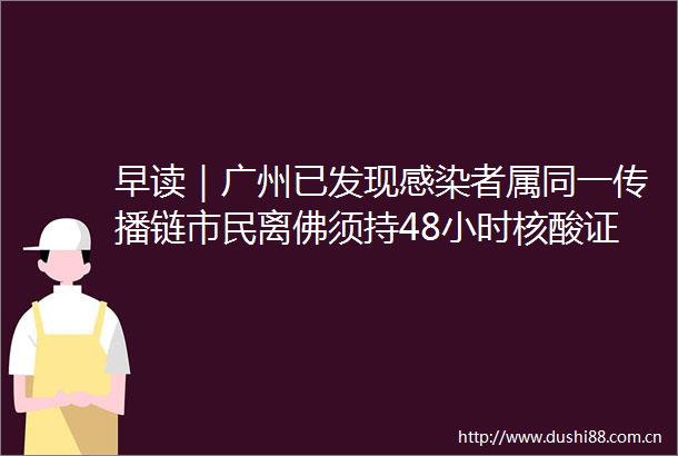 早读｜广州已发现感染者属同一传播链市民离佛须持48小时核酸证明
