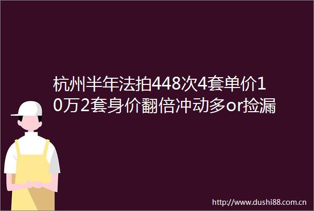 杭州半年法拍448次4套单价10万2套身价翻倍冲动多or捡漏多