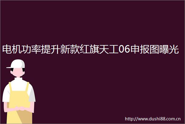 电机功率提升新款红旗天工06申报图