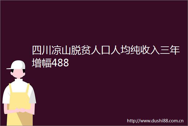 四川凉山脱贫人口人均纯收入三年增幅488