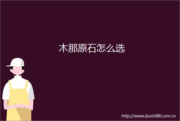 木那原石怎么选
