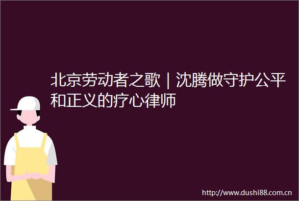 北京劳动者之歌｜沈腾做守护公平和正义的疗心律师