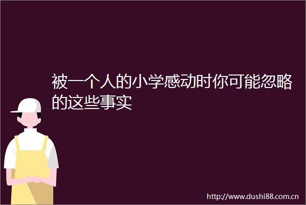 被一个人的小学感动时你可能忽略的这些事实