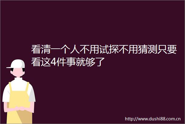 看清一个人不用试探不用猜测只要看这4件事就够了