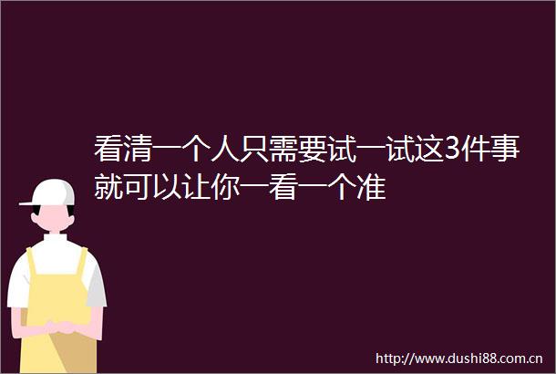 看清一个人只需要试一试这3件事就可以让你一看一个准