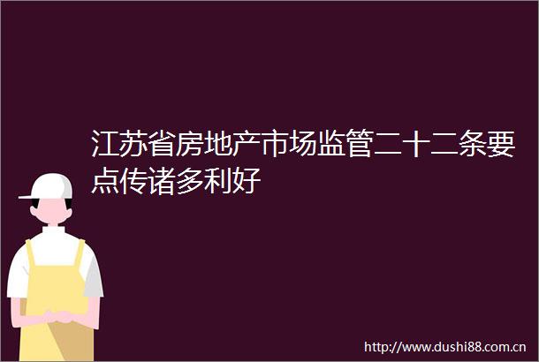 江苏省房地产市场监管二十二条要点传诸多利好