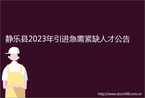 静乐县2023年引进急需紧缺人才公告