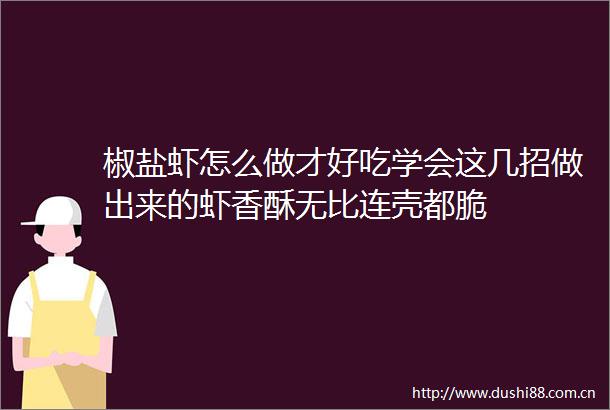 椒盐虾怎么做才好吃学会这几招做出来的虾香酥无比连壳都脆
