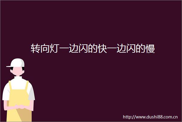 转向灯一边闪的快一边闪的慢