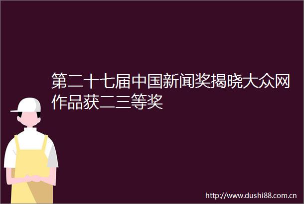 第二十七届新闻奖揭晓大众网作品获二三等奖