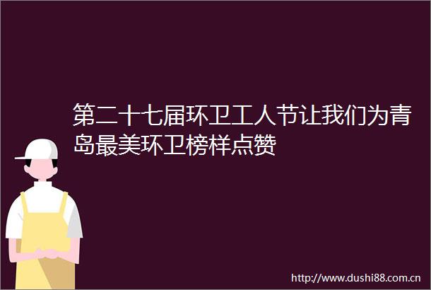 第二十七届环卫工人节让我们为青岛最美环卫榜样点赞