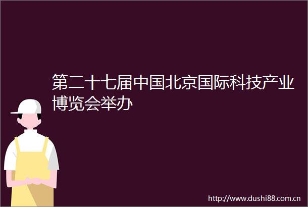 第二十七届北京国际科技产业博览会举办