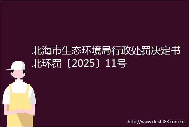 北海市生态环境局行政决定书北环罚〔2025〕11号