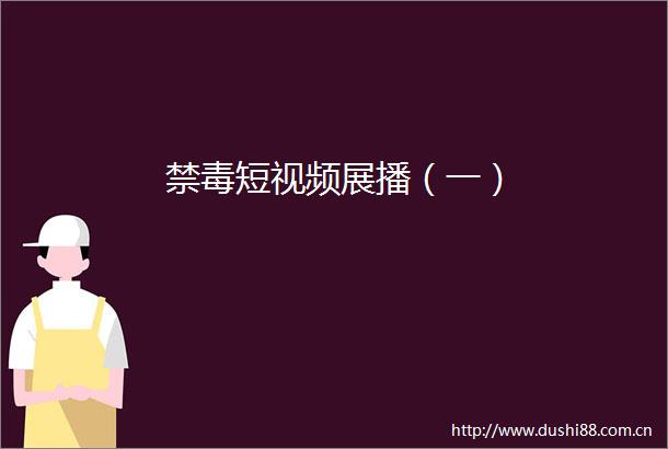 禁毒短视频展播（一）