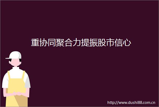 重协同聚合力提振股市信心