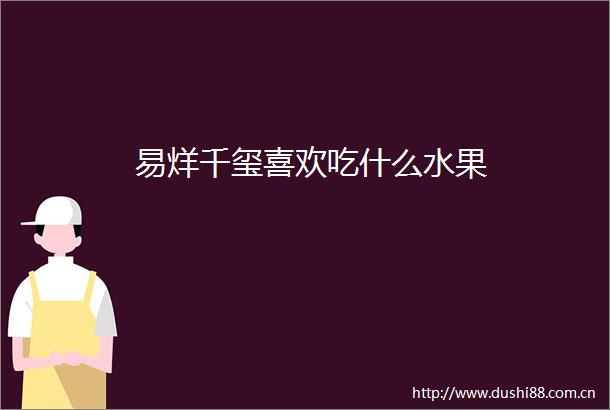 易烊千玺喜欢吃什么水果