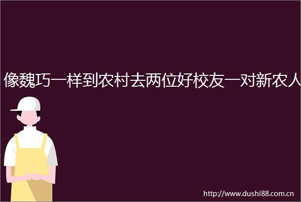 像魏巧一样到农村去两位好校友一对新农人