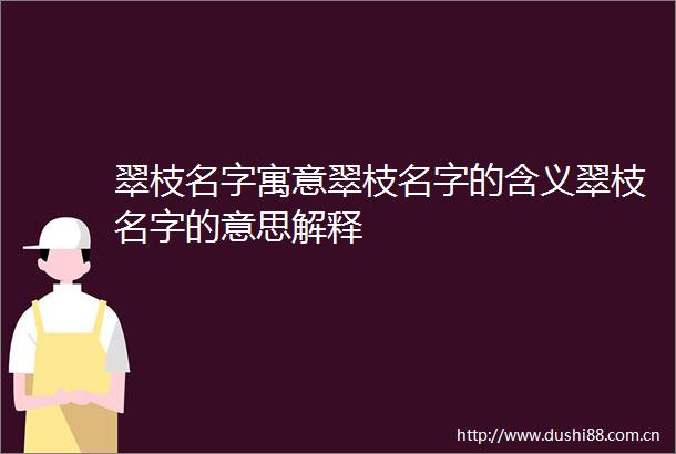 翠枝名字寓意翠枝名字的含义翠枝名字的意思解释
